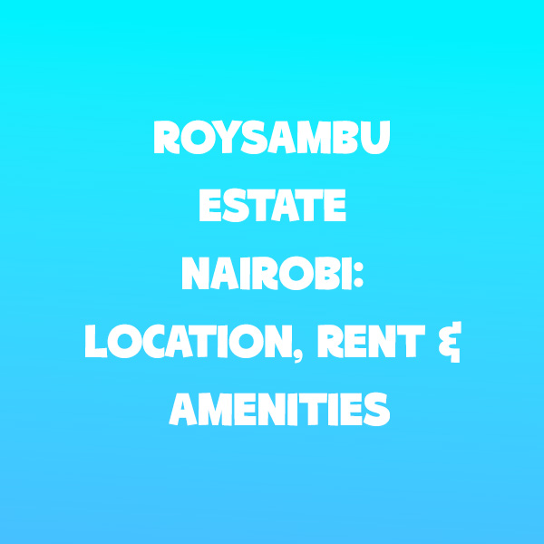 Roysambu Estate Nairobi: Location, Rent & Amenities