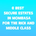 6 Best Secure Estates in Mombasa for the Rich and Middle Class