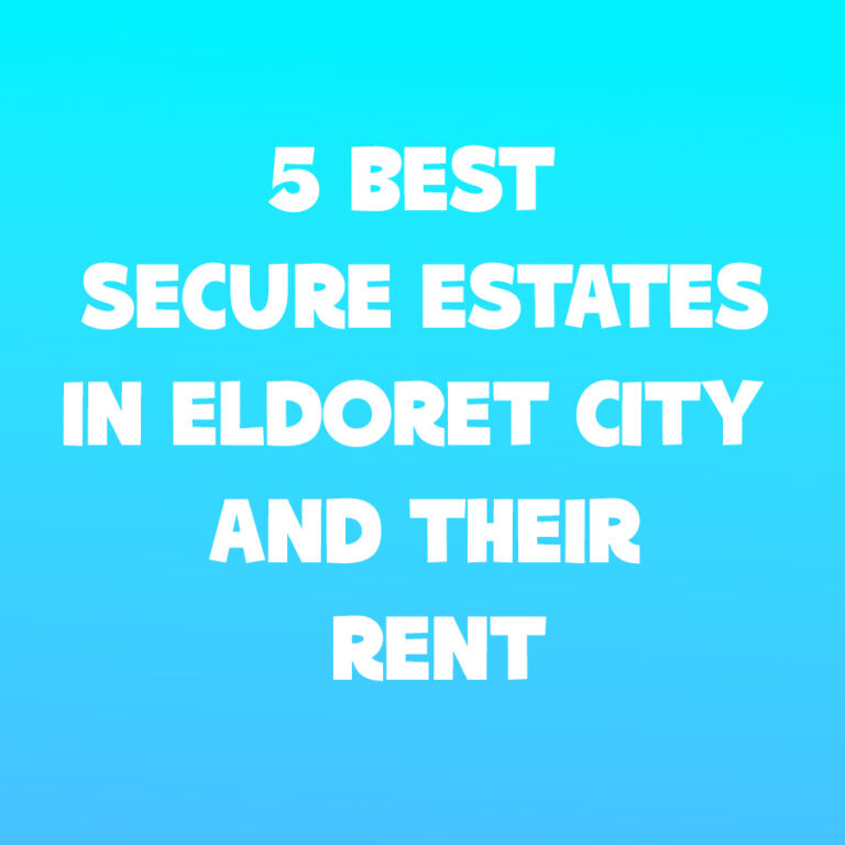 5 Best and Secure Estates in Eldoret City and Their Rent