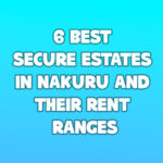 6 Best Secure Estates in Nakuru and Their Rent Ranges