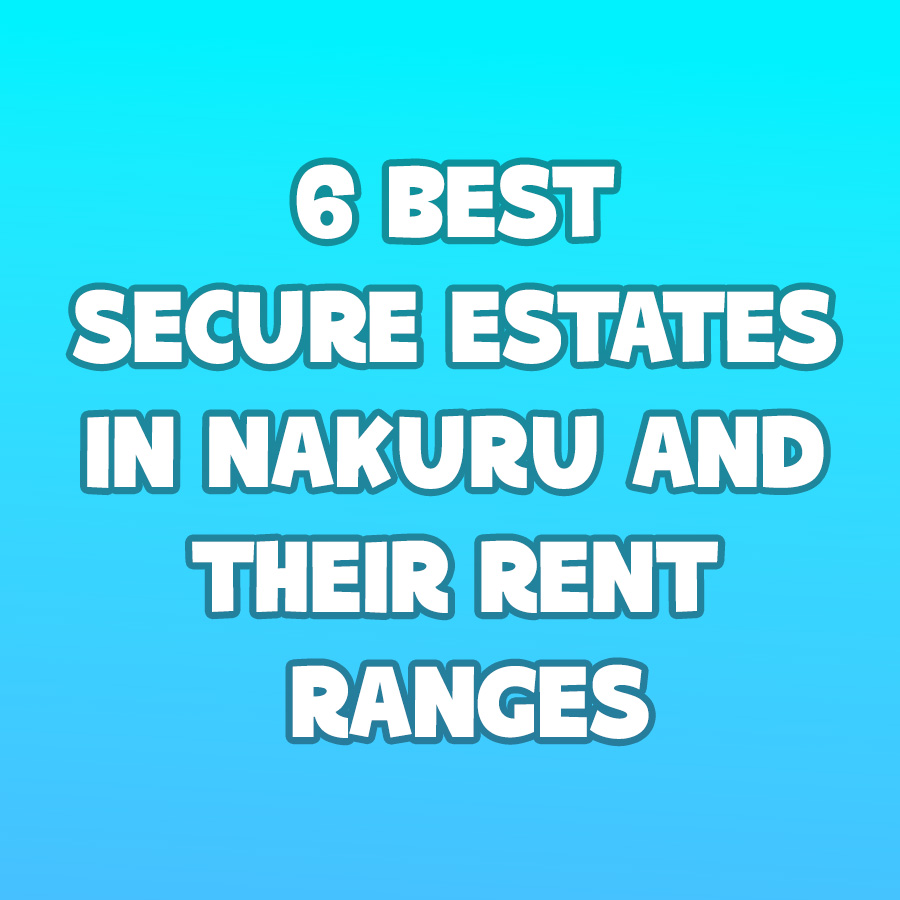 6 Best Secure Estates in Nakuru and Their Rent Ranges