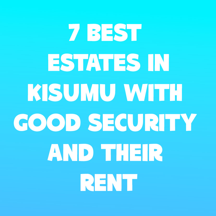 7 Best Estates in Kisumu with Good Security and Their Rent