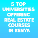 5 Top Universities Offering Real Estate Courses in Kenya