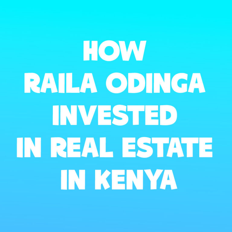 How Raila Odinga Invested in Real Estate in Kenya
