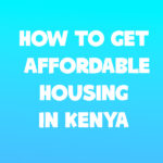 How to Get Affordable Housing in Kenya
