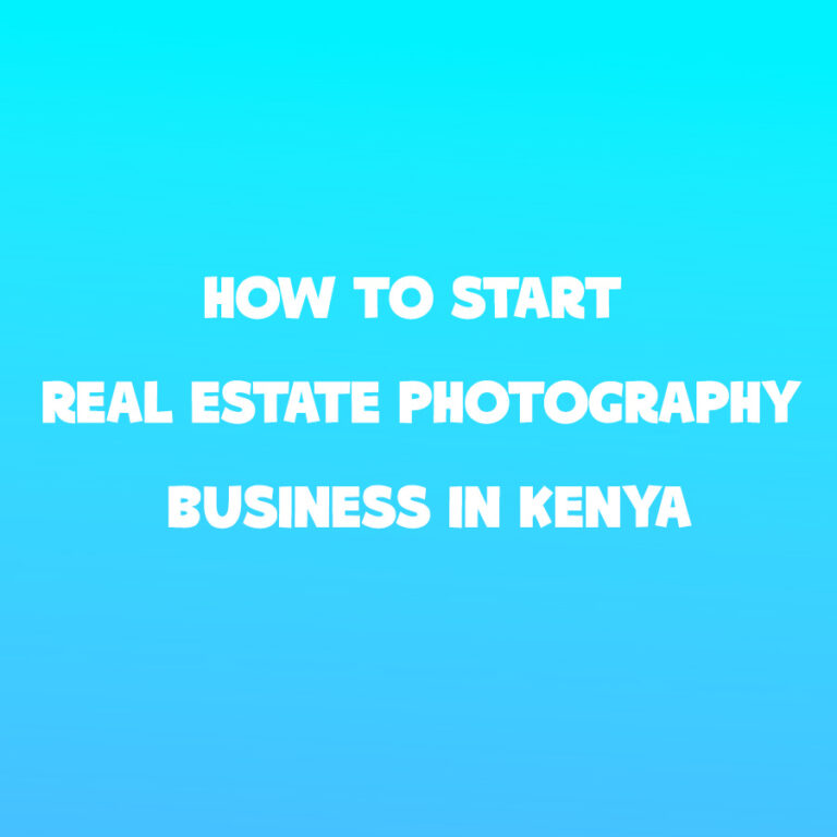 How to Start a Real Estate Photography Business in Kenya