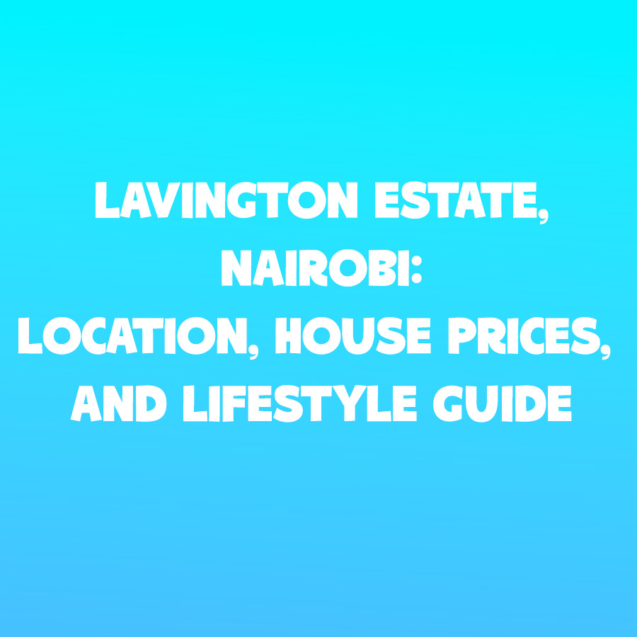 Lavington Estate, Nairobi: Location, House Prices, and Lifestyle Guide
