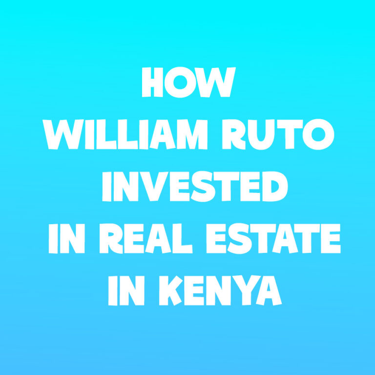 How William Ruto Invested in Real Estate in Kenya