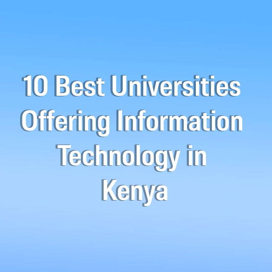10 Best Universities Offering Information Technology in Kenya
