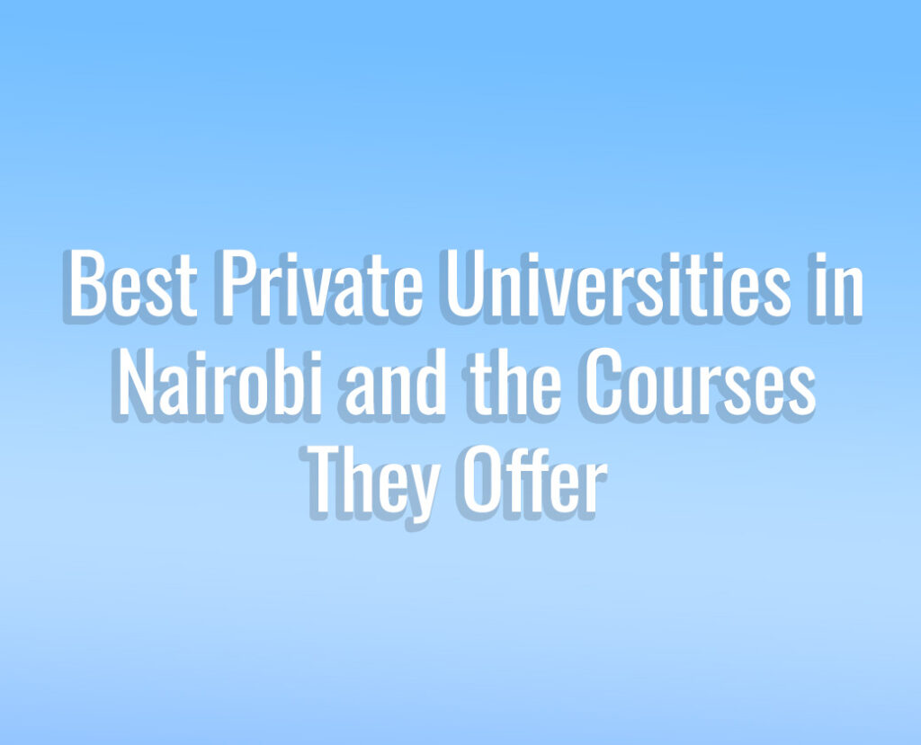 10 Best Private Universities in Nairobi and the Courses They Offer