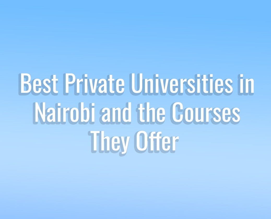 10 Best Private Universities in Nairobi and the Courses They Offer 10 Best Private Universities in Nairobi and the Courses They Offer