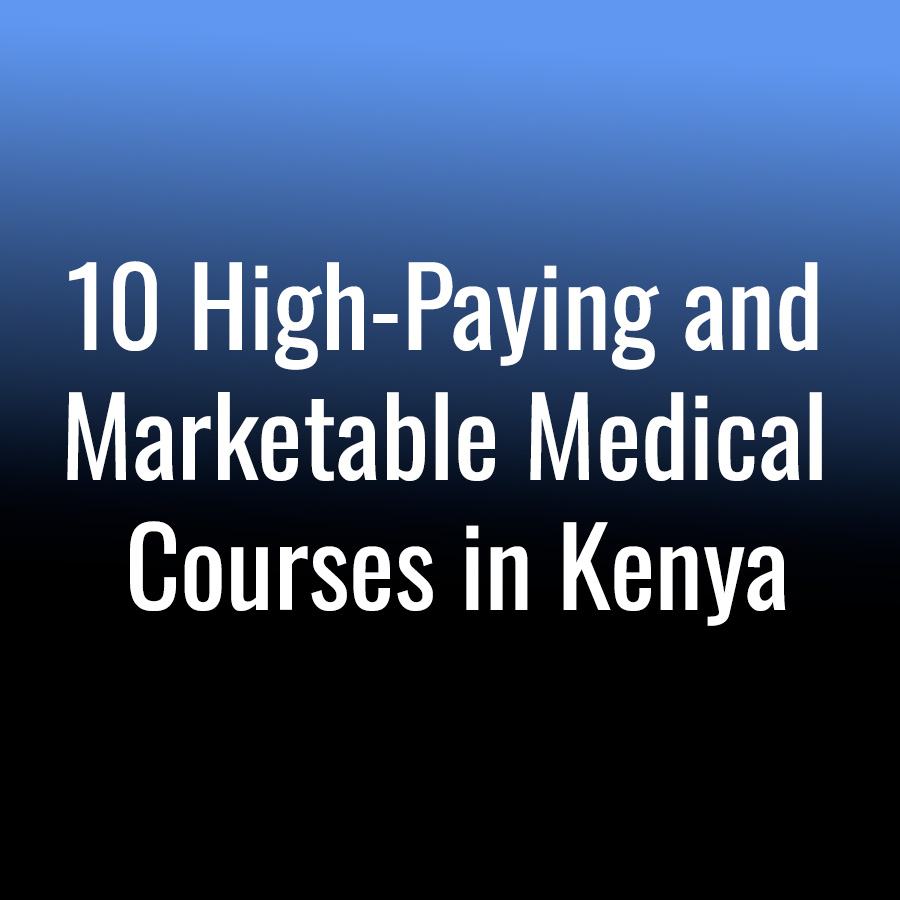 10 High-Paying and Marketable Medical Courses in Kenya 10 High-Paying and Marketable Medical Courses in Kenya