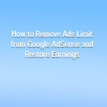 How to Remove Ads Limit from Google AdSense and Restore Earnings