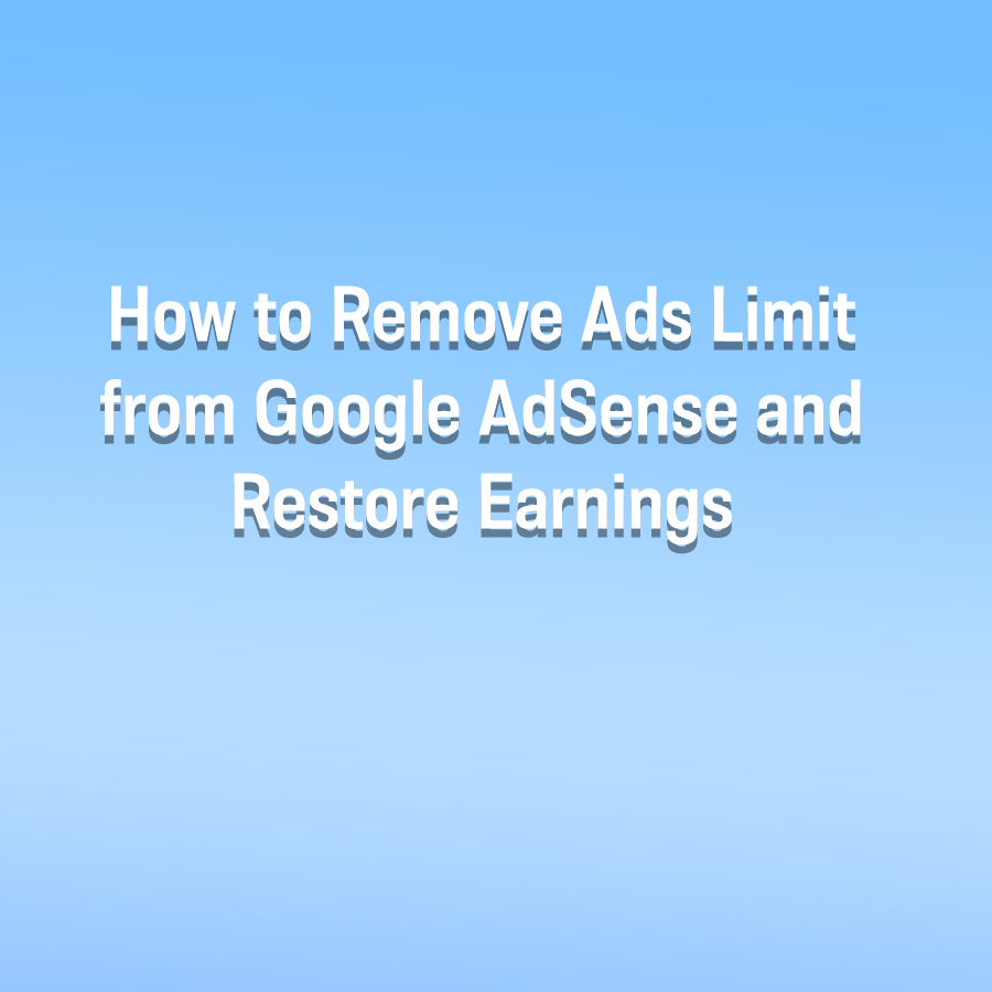 How to Remove Ads Limit from Google AdSense and Restore Earnings
