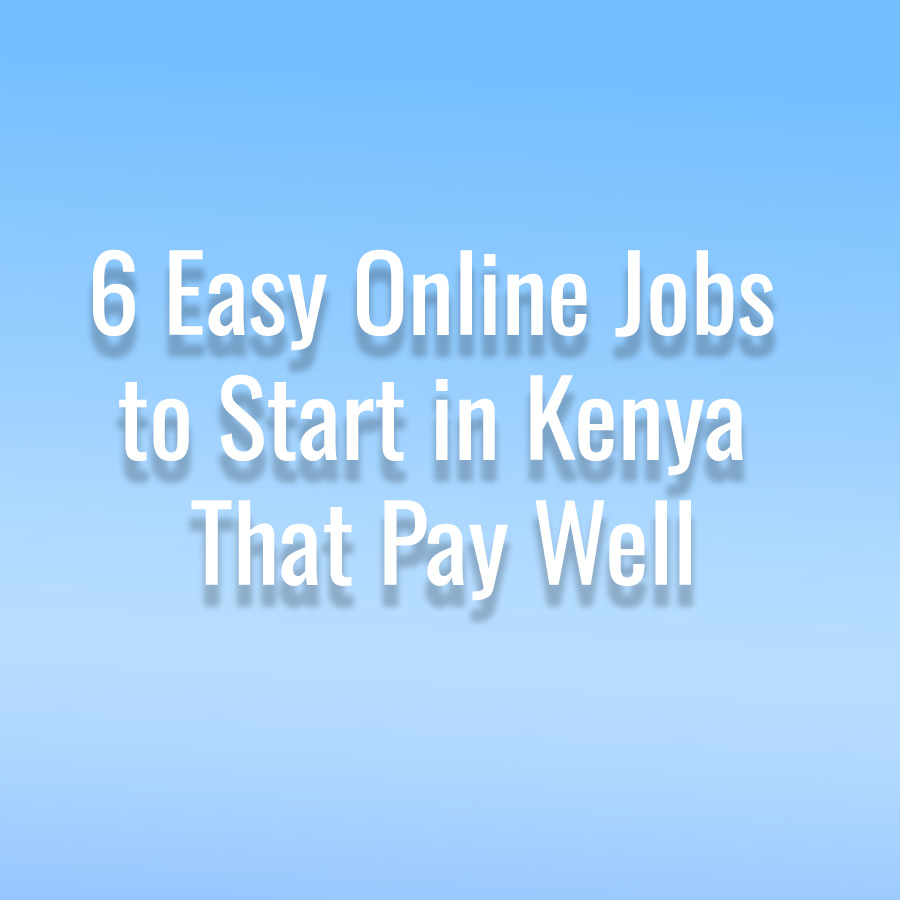 6 Easy Online Jobs to Start in Kenya That Pay Well