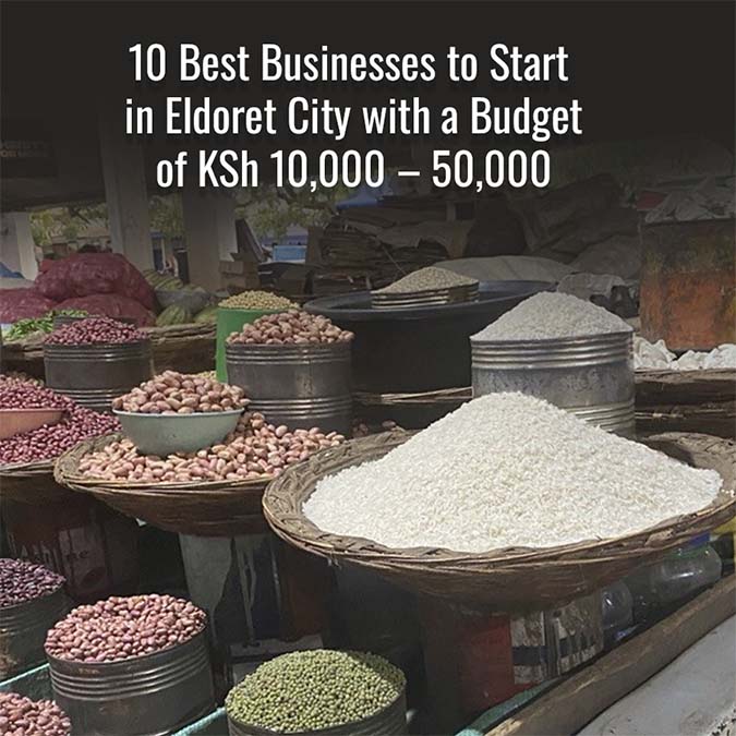 10 Best Business Ideas to Start in Eldoret City with a Budget of KSh 10,000 – 50,000 10 Best Businesses to Start in Eldoret City with a Budget of KSh 10,000 – 50,000